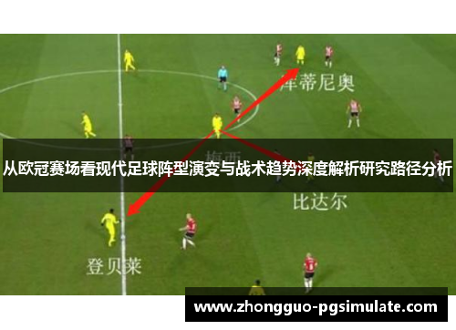 从欧冠赛场看现代足球阵型演变与战术趋势深度解析研究路径分析 从欧冠赛场看现代足球阵型演变与战术趋势深度解析研究路径分析
