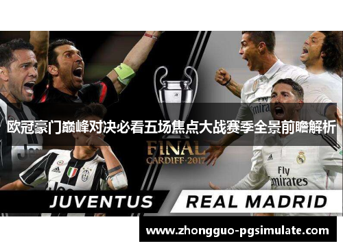 欧冠豪门巅峰对决必看五场焦点大战赛季全景前瞻解析 欧冠豪门巅峰对决必看五场焦点大战赛季全景前瞻解析