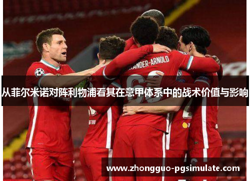 从菲尔米诺对阵利物浦看其在意甲体系中的战术价值与影响