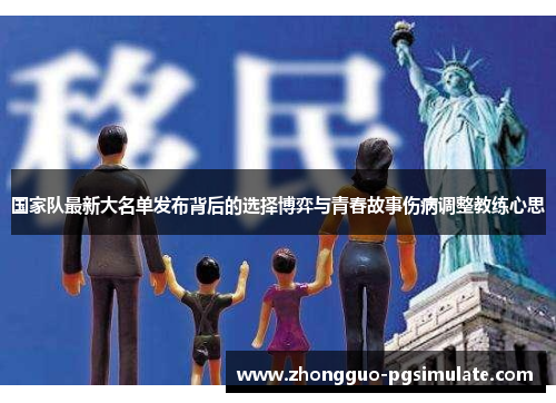 国家队最新大名单发布背后的选择博弈与青春故事伤病调整教练心思 国家队最新大名单发布背后的选择博弈与青春故事伤病调整教练心思