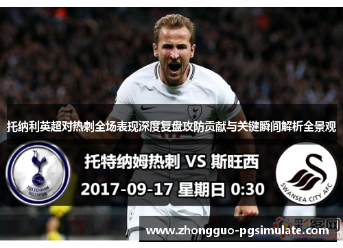托纳利英超对热刺全场表现深度复盘攻防贡献与关键瞬间解析全景观 托纳利英超对热刺全场表现深度复盘攻防贡献与关键瞬间解析全景观