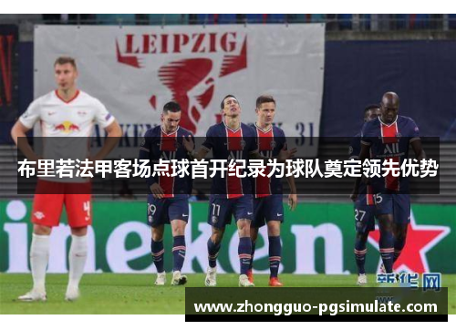 布里若法甲客场点球首开纪录为球队奠定领先优势