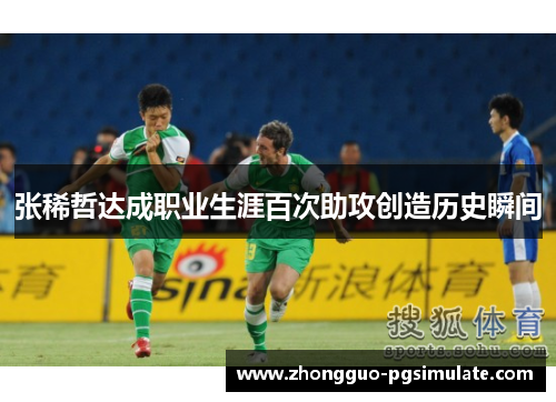 张稀哲达成职业生涯百次助攻创造历史瞬间